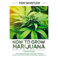 How to Grow Marijuana: 2 Manuscripts - How to Grow Marijuana: From Seed to Harvest - Complete Step by Step Guide for Beginners & CBD Hemp Oil
