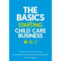 The Basics of Starting a Child-Care Business: The Business of Child Care