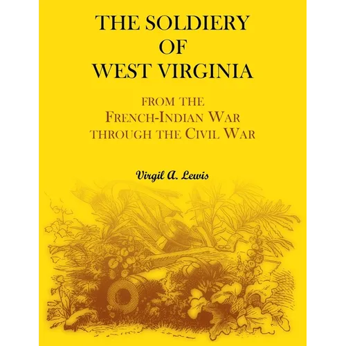 The Soldiery of West Virginia: From the French-Indian War Through the Civil War