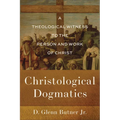 Christological Dogmatics: A Theological Witness to the Person and Work of Christ