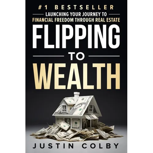 Flipping to Wealth: Launching Your Journey to Financial Freedom Through Real Estate