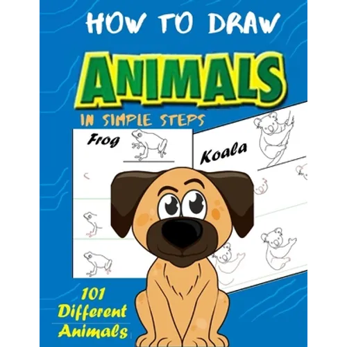 How To Draw Animals In Simple Steps: A Step-by-Step Drawing and Activity Book for Kids to Learn to Draw Cute Animal