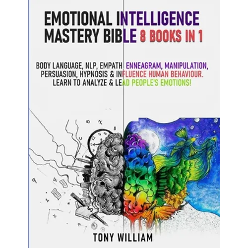 Emotional Intelligence Mastery Bible: 8 Books in 1: Body Language, NLP, Empath, Enneagram, Manipulation, Persuasion, Hypnosis & Influence Human Behavi