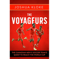 The Voyageurs: The Canadian Men's Soccer Team's Quest to Reach the World Cup