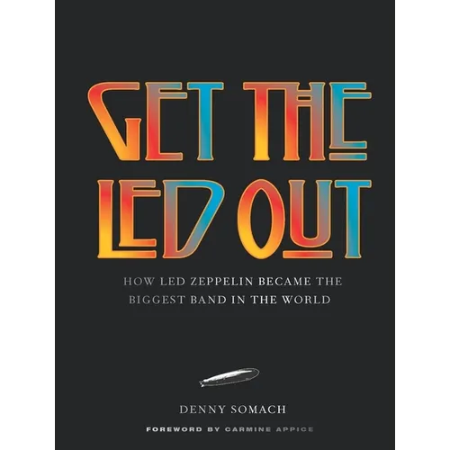 Get the Led Out: How Led Zeppelin Became the Biggest Band in the World - Updated Edition