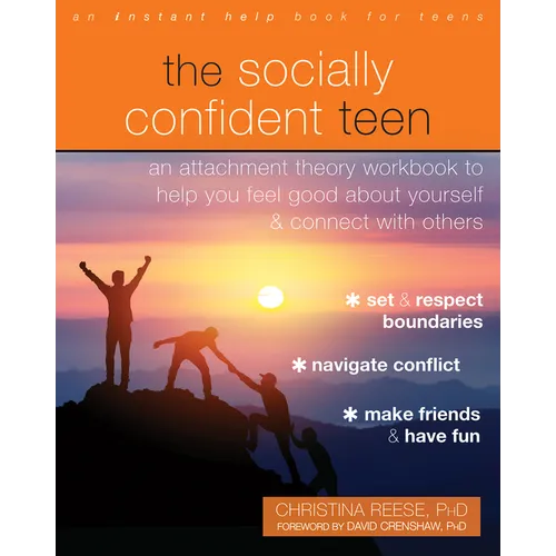 The Socially Confident Teen: An Attachment Theory Workbook to Help You Feel Good about Yourself and Connect with Others