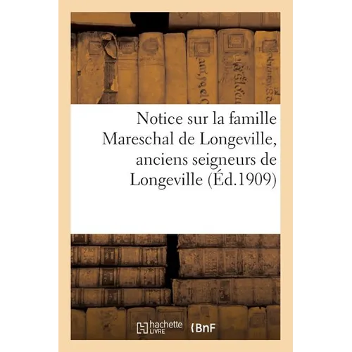 Notice Sur La Famille Mareschal de Longeville, Anciens Seigneurs de Longeville, Vuillafans-l'Étoile: Et Autres Lieux En Franche-Comté