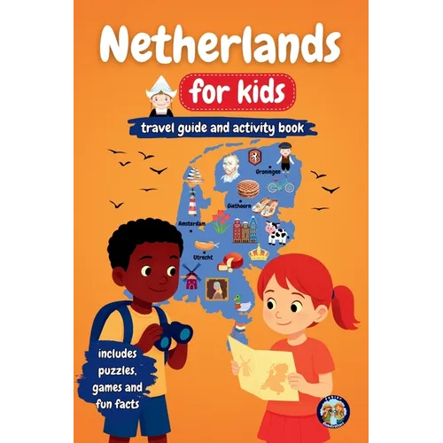 Netherlands for Kids - Travel Guide & Activity Book: Discover Dutch Culture, History, Landmarks and Traditions through Games, Puzzles and Fun Facts
