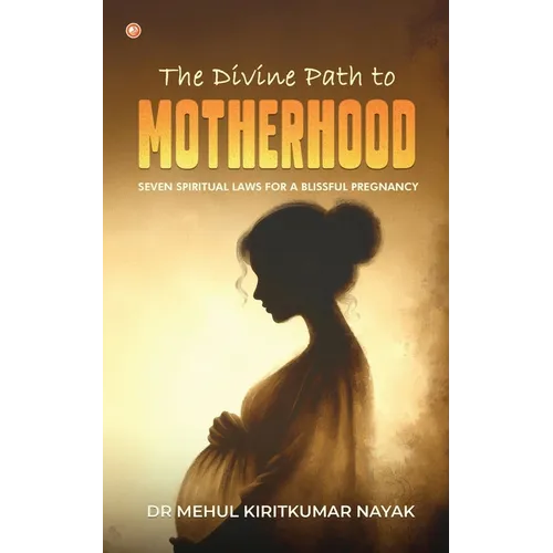 The Divine Path to Motherhood: Seven Spiritual Laws For A Blissful Pregnancy