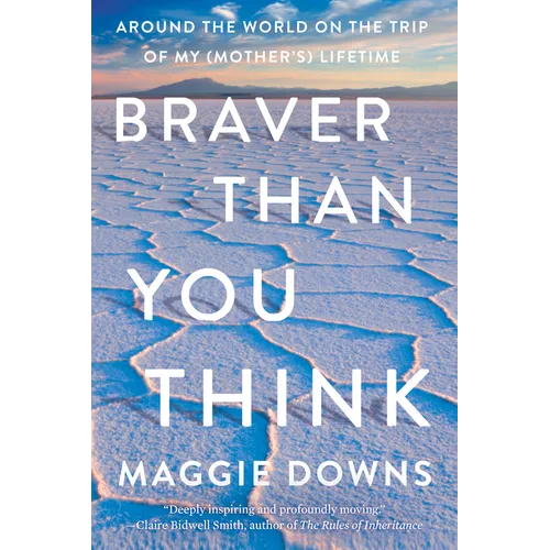 Braver Than You Think: Around the World on the Trip of My (Mother's) Lifetime
