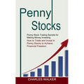 Penny Stocks: Penny Stock Trading Secrets for Making Money Investing (How to Trade and Invest in Penny Stocks to Achieve Financial Freedom)