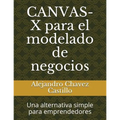 Canvas-X Para El Modelado de Negocios: Una Alternativa Simple Para Emprendedores