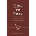 How to Pray: A Practical Guide to the Spiritual Life