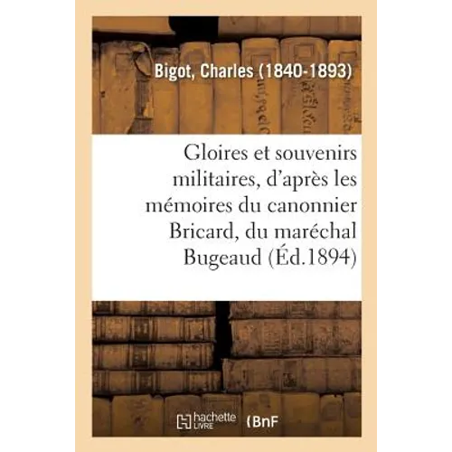 Gloires Et Souvenirs Militaires, d'Après Les Mémoires Du Canonnier Bricard, Du Maréchal Bugeaud: Du Capitaine Coignet, d'Amédée Delorme