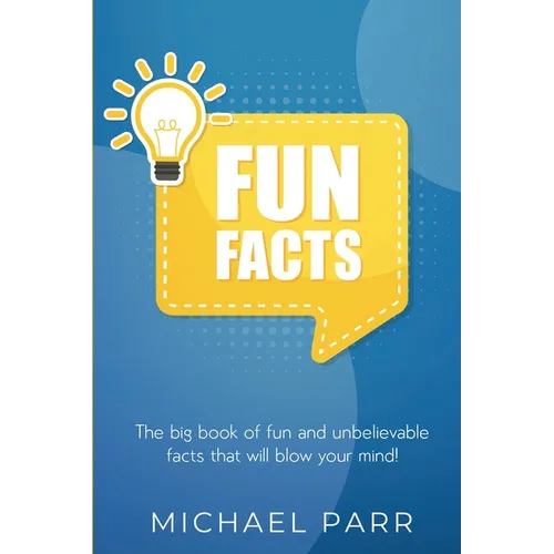 Fun Facts: The big book of fun and unbelievable facts that will blow your mind!