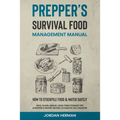 Prepper's Survival Food Management Manual: How to Stockpile Food & Water Safely - Meal Plans, Menus, Long-Term Storage Tips & Prepper's Pantry Recipes