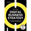 Digital Business Strategy: How to Design, Build, and Future-Proof a Business in the Digital Age