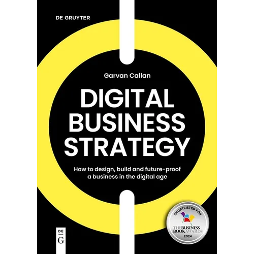 Digital Business Strategy: How to Design, Build, and Future-Proof a Business in the Digital Age