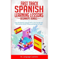 Fast Track Spanish Learning Lessons - Beginner's Bundle: Learn The Spanish Language FAST in Your Car with over 1200 Common Words, Phrases and Sayings