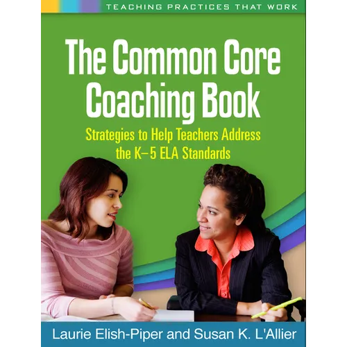 The Common Core Coaching Book: Strategies to Help Teachers Address the K-5 ELA Standards
