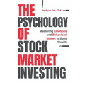 The Psychology of Stock Market Investing: Mastering Emotions and Behavioral Biases to Build Wealth