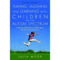 Playing, Laughing and Learning with Children on the Autism Spectrum: A Practical Resource of Play Ideas for Parents and Carers Second Edition