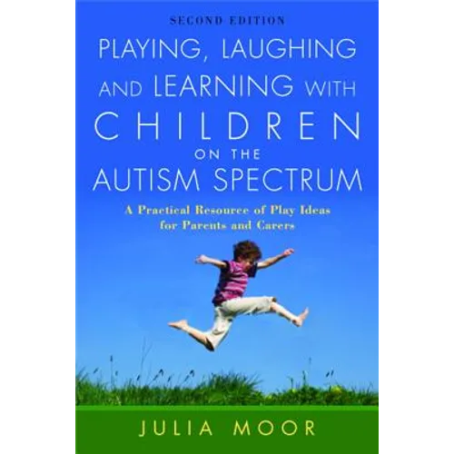 Playing, Laughing and Learning with Children on the Autism Spectrum: A Practical Resource of Play Ideas for Parents and Carers Second Edition