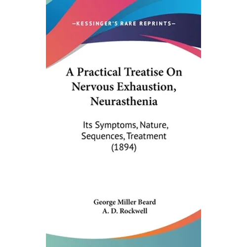 A Practical Treatise On Nervous Exhaustion, Neurasthenia: Its Symptoms, Nature, Sequences, Treatment (1894)