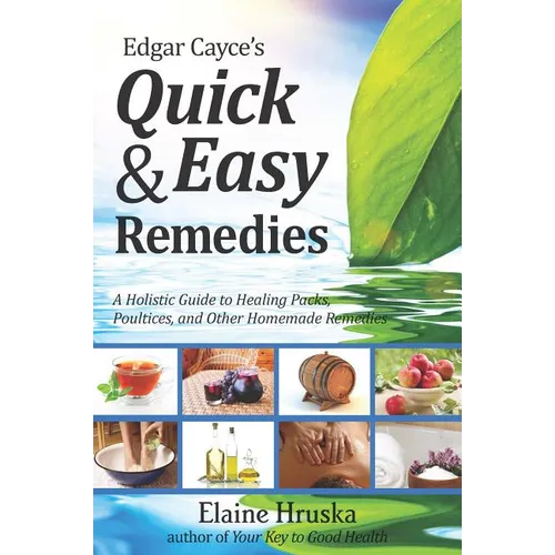 Edgar Cayce's Quick & Easy Remedies: A Holistic Guide to Healing Packs, Poultices and Other Homemade Remedies