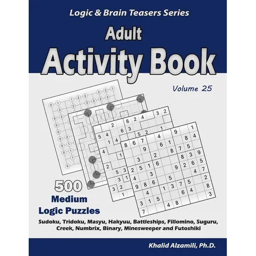 Adult Activity Book: 500 Medium Logic Puzzles (Sudoku, Tridoku, Masyu, Hakyuu, Battleships, Fillomino, Suguru, Creek, Numbrix, Binary, Minesweeper and