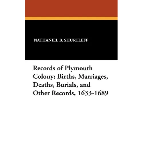 Records of Plymouth Colony: Births, Marriages, Deaths, Burials, and Other Records, 1633-1689