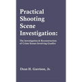Practical Shooting Scene Investigation: The Investigation & Reconstruction of Crime Scenes Involving Gunfire