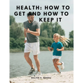 Health: How to Get and How to Keep It
