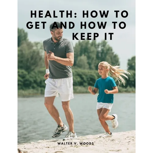Health: How to Get and How to Keep It