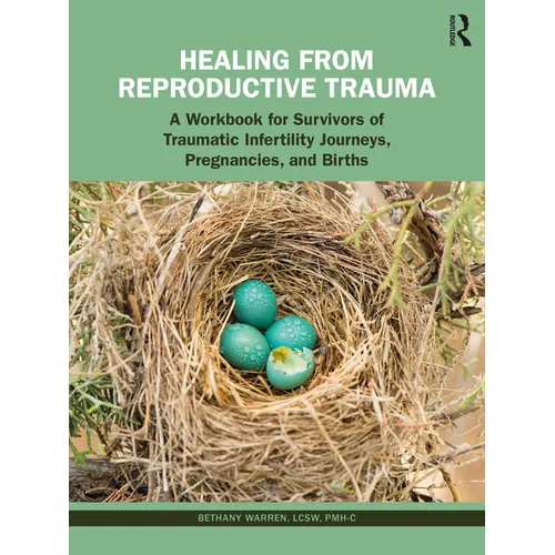 Healing from Reproductive Trauma: A Workbook for Survivors of Traumatic Infertility Journeys, Pregnancies, and Births
