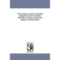 Test Examples in Algebra, Especially Adapted For Use in Connection With Olney'S School, or University Algebra. by Edward Olney.