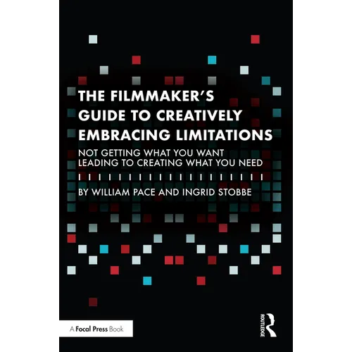 The Filmmaker's Guide to Creatively Embracing Limitations: Not Getting What You Want Leading to Creating What You Need