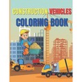 Construction Vehicles Coloring Book: Amazing Activity Book Easy and Fun, With Diggers, Excavators, Dumpers, Cranes
