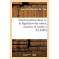 Points Fondamentaux de la Législation Des Mines, Minières Et Carrières