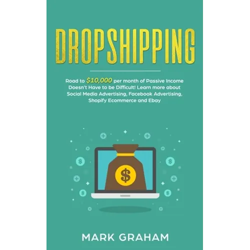 Dropshipping: Road to $10,000 per month of Passive Income Doesn't Have to be Difficult! Learn more about Social Media Advertising, Facebook Advertisin