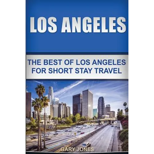Los Angeles: The Best Of Los Angeles For Short Stay Travel