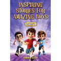 Inspiring Stories for Amazing Boys: A Motivational Book on Courage, Confidence, Friendship, Perseverance, and Kindness for Young Readers - Part - 1