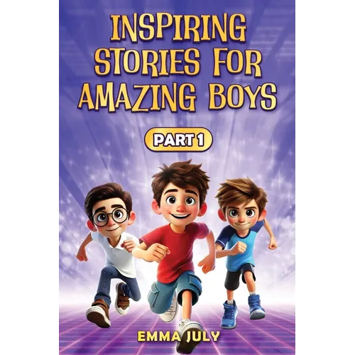 Inspiring Stories for Amazing Boys: A Motivational Book on Courage, Confidence, Friendship, Perseverance, and Kindness for Young Readers - Part - 1