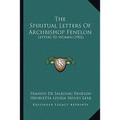 The Spiritual Letters Of Archbishop Fenelon: Letters To Women (1902)