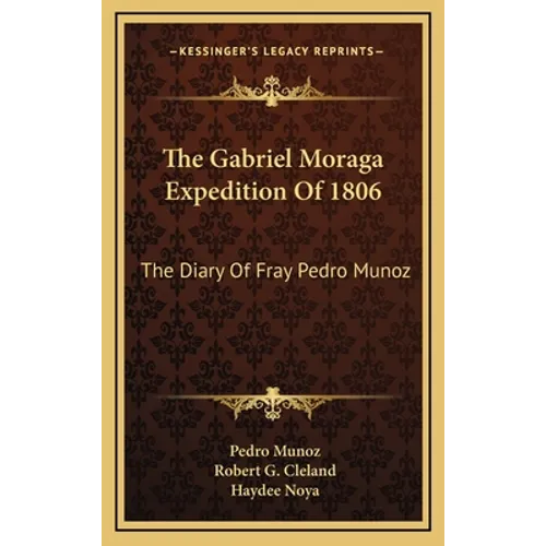 The Gabriel Moraga Expedition Of 1806: The Diary Of Fray Pedro Munoz