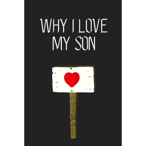 Why I Love My Son ?: Fill-in-the-Blank with 99 things you love about your Son Perfect gift for Wedding, Valentine's day and Birthdays