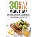 30 Day Keto Meal Plan: Healthy and Easy-To-Make Ketogenic Recipes for 30 Days to Lose Weight, Increase Your Energy and Live A Healthier Life