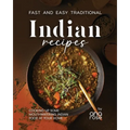 Fast and Easy Traditional Indian Recipes: Cooking Up Some Mouthwatering Indian Food at Your Home