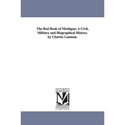 The Red Book of Michigan; A Civil, Military and Biographical History. by Charles Lanman.