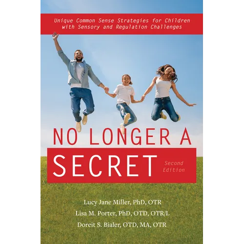 No Longer a Secret, 2nd Edition: Unique Common Sense Strategies for Children with Sensory and Regulation Challenges